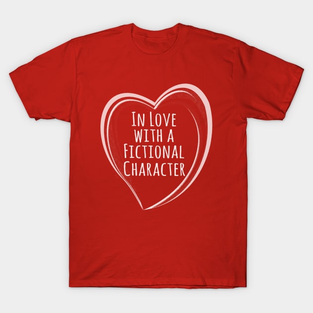 in love with a fictional character T-Shirt by FandomizedRose